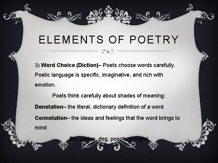 ELEMENTS OF POETRY 3) Word Choice (Diction)– Poets choose words carefully. Poetic language is