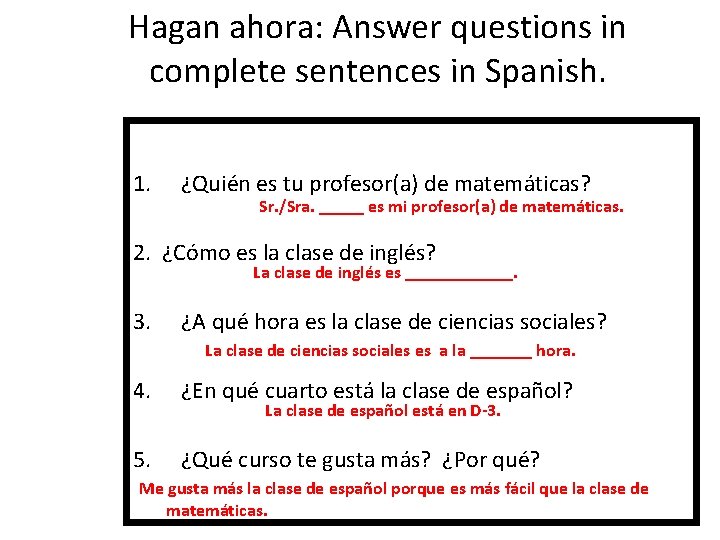 Hagan ahora: Answer questions in complete sentences in Spanish. 1. ¿Quién es tu profesor(a)