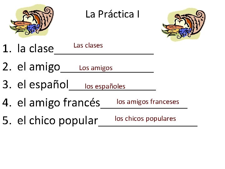 La Práctica I 1. 2. 3. 4. 5. Las clases la clase________ Los amigos