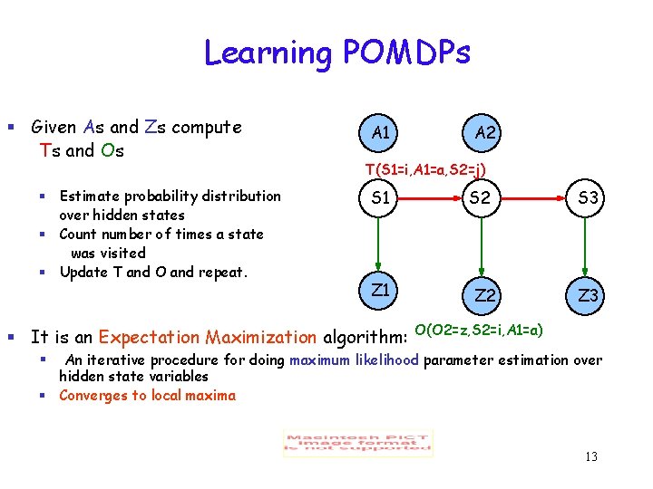 Learning POMDPs § Given As and Zs compute Ts and Os § Estimate probability