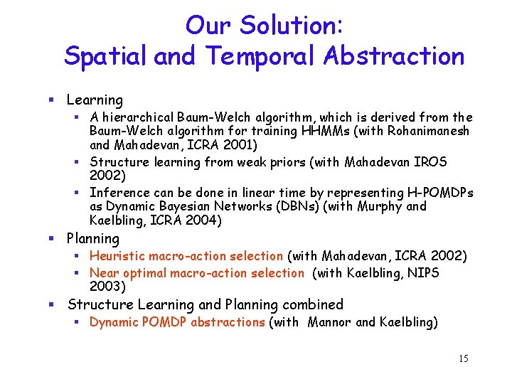 Our Solution: Spatial and Temporal Abstraction § Learning § A hierarchical Baum-Welch algorithm, which