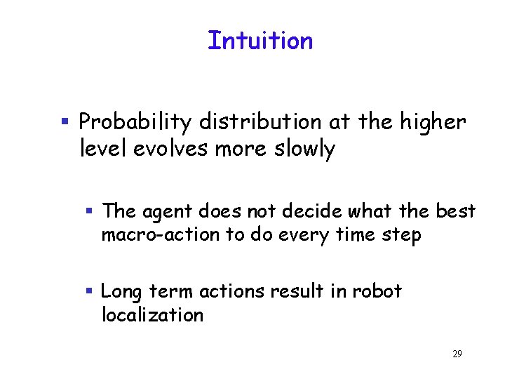 Intuition § Probability distribution at the higher level evolves more slowly § The agent