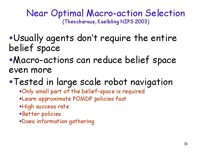 Near Optimal Macro-action Selection (Theocharous, Kaelbling NIPS 2003) §Usually agents don’t require the entire