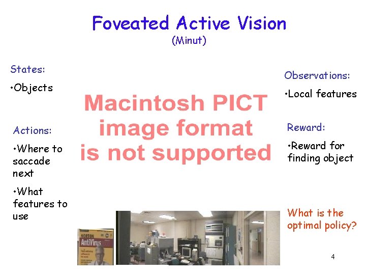 Foveated Active Vision (Minut) States: • Objects Observations: • Local features Actions: Reward: •