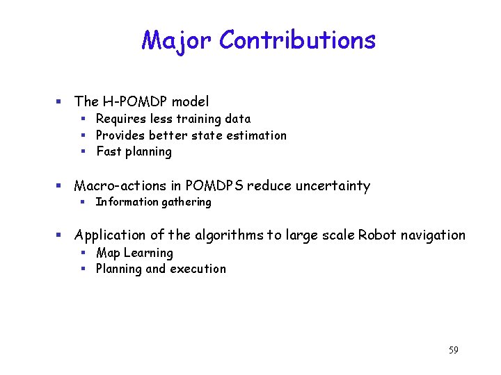 Major Contributions § The H-POMDP model § Requires less training data § Provides better