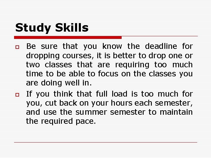 Study Skills o o Be sure that you know the deadline for dropping courses,