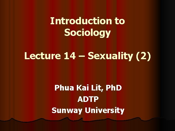 Introduction to Sociology Lecture 14 – Sexuality (2) Phua Kai Lit, Ph. D ADTP