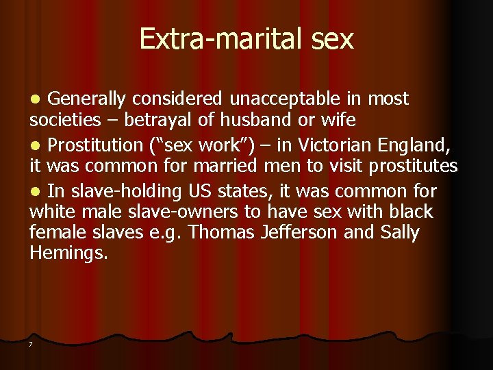 Extra-marital sex Generally considered unacceptable in most societies – betrayal of husband or wife