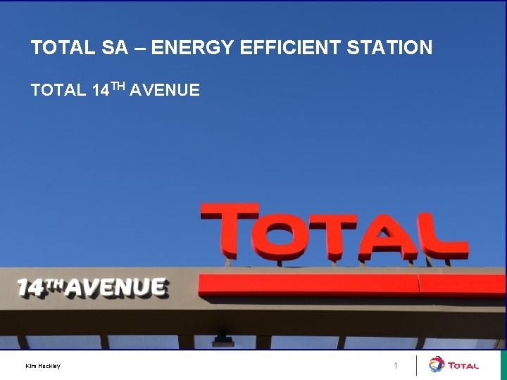 TOTAL SA – ENERGY EFFICIENT STATION TOTAL 14 TH AVENUE Kim Hockley 1 