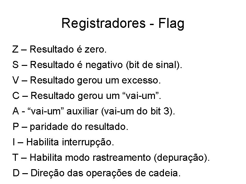 Registradores - Flag Z – Resultado é zero. S – Resultado é negativo (bit