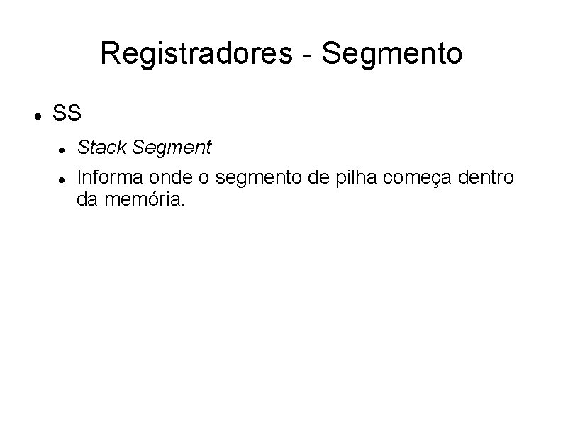 Registradores - Segmento SS Stack Segment Informa onde o segmento de pilha começa dentro