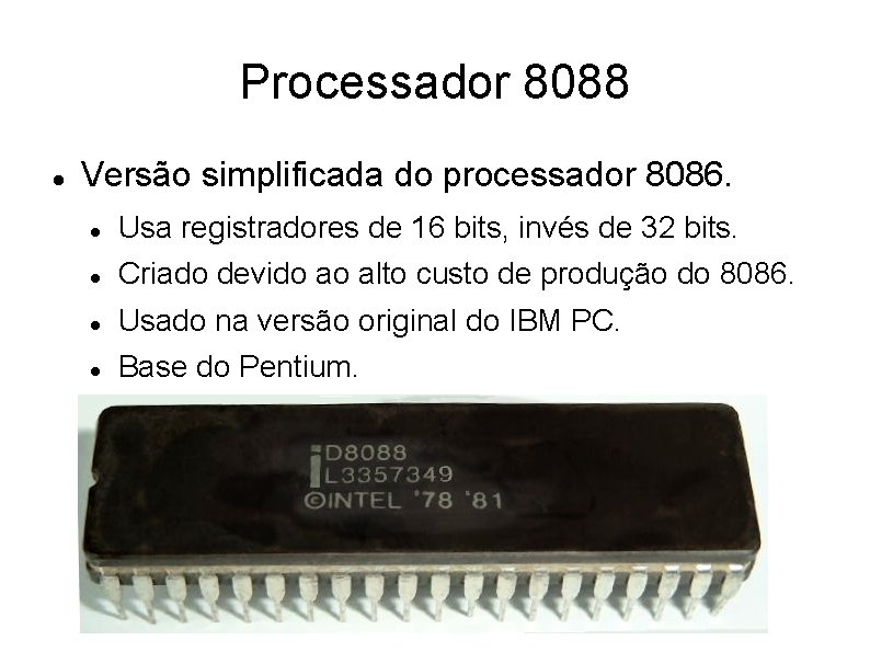 Processador 8088 Versão simplificada do processador 8086. Usa registradores de 16 bits, invés de