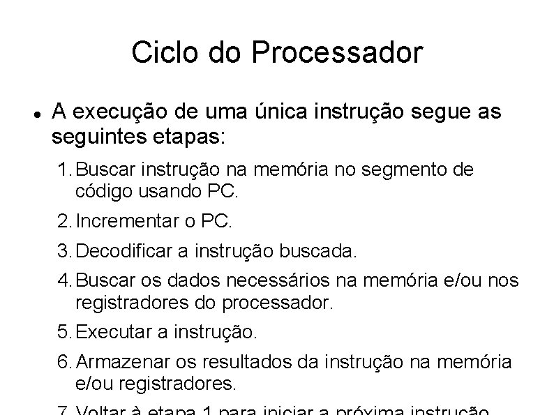 Ciclo do Processador A execução de uma única instrução segue as seguintes etapas: 1.
