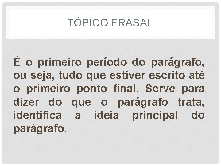 TÓPICO FRASAL É o primeiro período do parágrafo, ou seja, tudo que estiver escrito