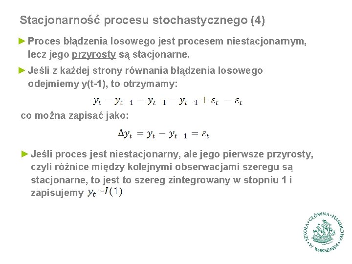 Stacjonarność procesu stochastycznego (4) ► Proces błądzenia losowego jest procesem niestacjonarnym, lecz jego przyrosty