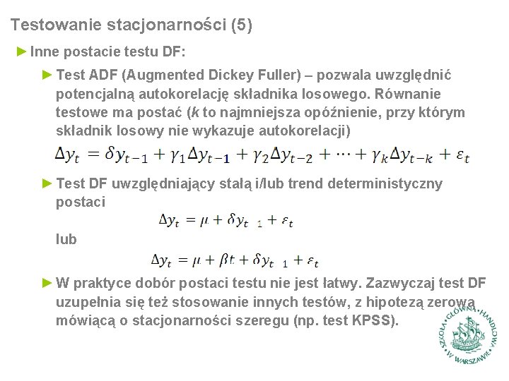 Testowanie stacjonarności (5) ► Inne postacie testu DF: ► Test ADF (Augmented Dickey Fuller)