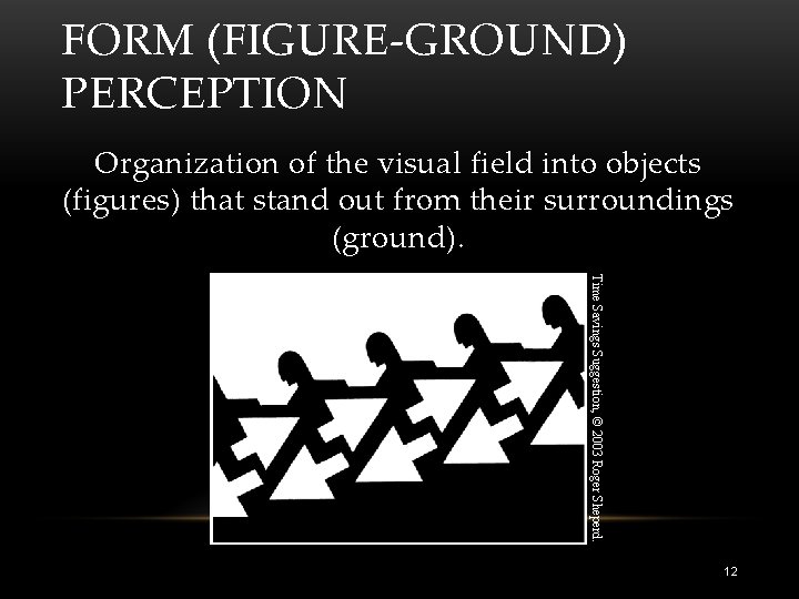 FORM (FIGURE-GROUND) PERCEPTION Organization of the visual field into objects (figures) that stand out