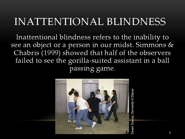 INATTENTIONAL BLINDNESS Daniel Simons, University of Illinois Inattentional blindness refers to the inability to