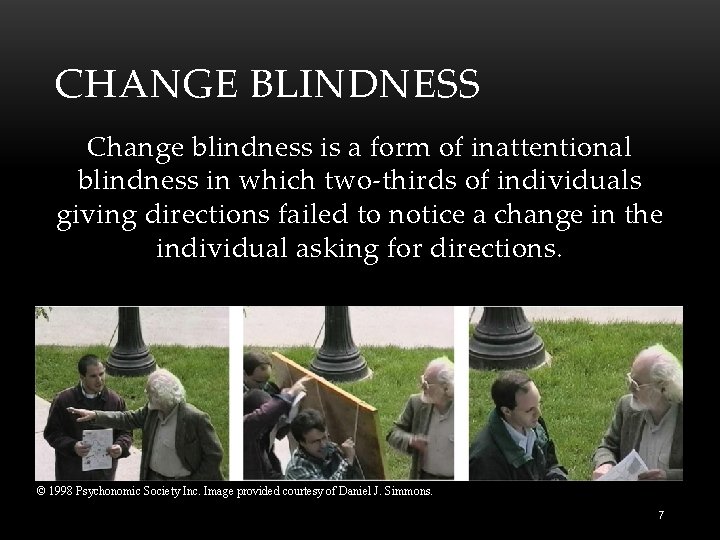 CHANGE BLINDNESS Change blindness is a form of inattentional blindness in which two-thirds of