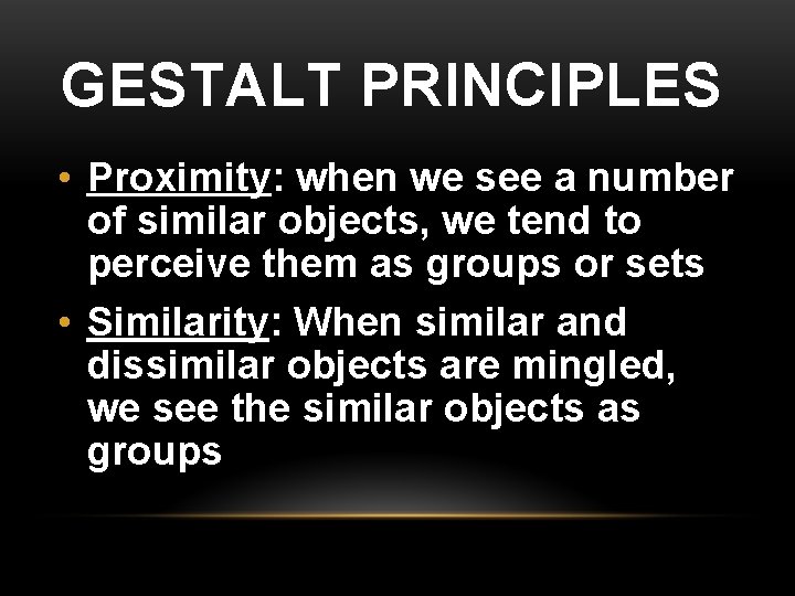 GESTALT PRINCIPLES • Proximity: when we see a number of similar objects, we tend