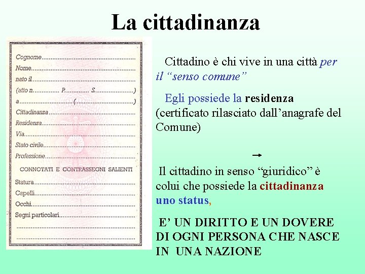 La cittadinanza Cittadino è chi vive in una città per il “senso comune” Egli