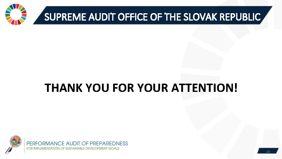 SUPREME AUDIT OFFICE OF THE SLOVAK REPUBLIC THANK YOU FOR YOUR ATTENTION! 16 