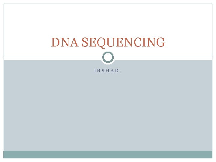 DNA SEQUENCING IRSHAD. 