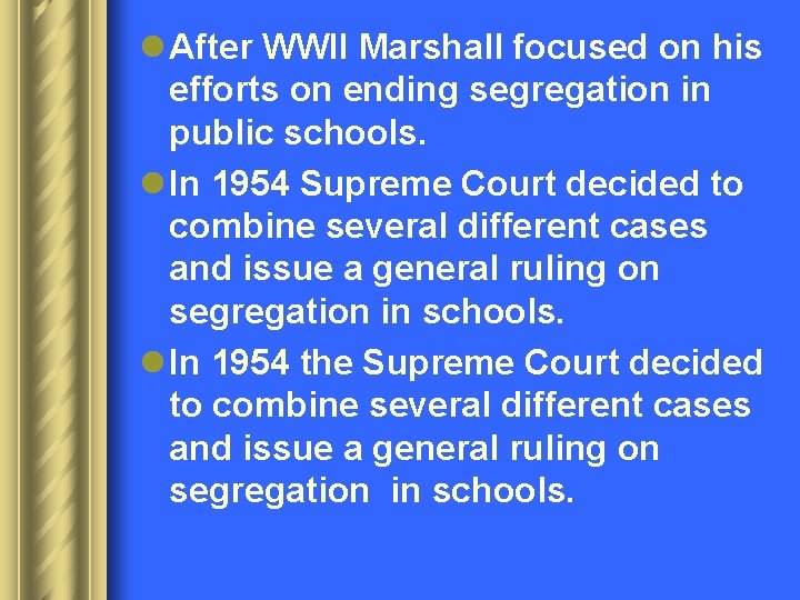 l After WWII Marshall focused on his efforts on ending segregation in public schools.