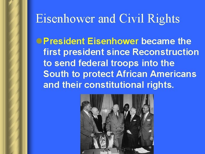 Eisenhower and Civil Rights l President Eisenhower became the first president since Reconstruction to