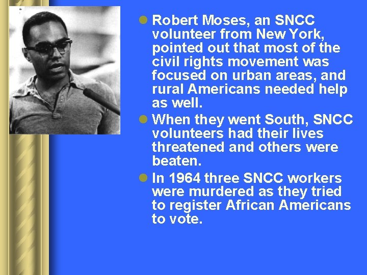 l Robert Moses, an SNCC volunteer from New York, pointed out that most of
