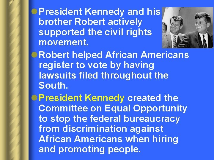 l President Kennedy and his brother Robert actively supported the civil rights movement. l