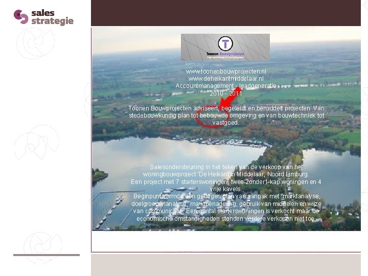 www. toonenbouwprojecten. nl www. deheikantmiddelaar. nl Accountmanagement - leadgeneratie 2010 - 2011 Toonen Bouwprojecten www. toonenbouwprojecten. nl www. deheikantmiddelaar. nl Accountmanagement - leadgeneratie 2010 - 2011 Toonen Bouwprojecten