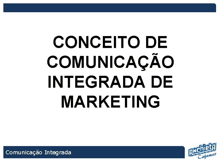 CONCEITO DE COMUNICAÇÃO INTEGRADA DE MARKETING Comunicação Integrada 