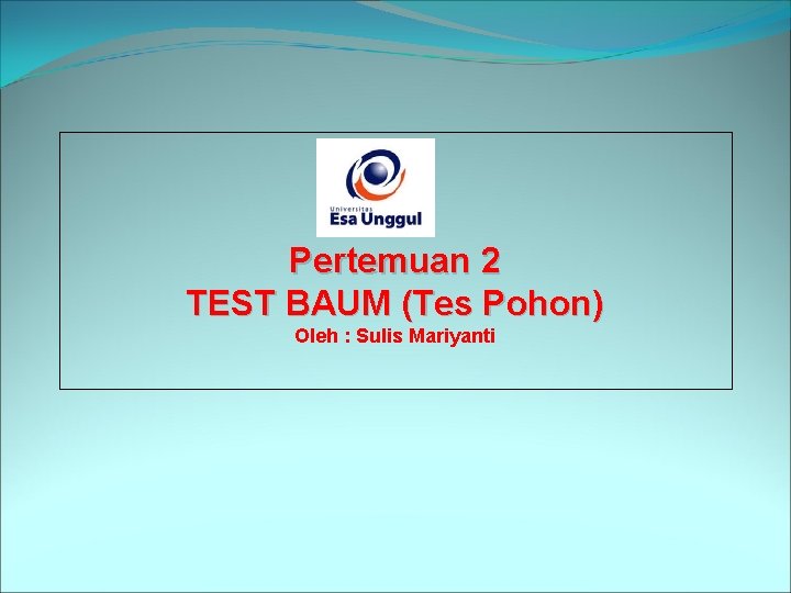 Pertemuan 2 TEST BAUM (Tes Pohon) Oleh : Sulis Mariyanti 