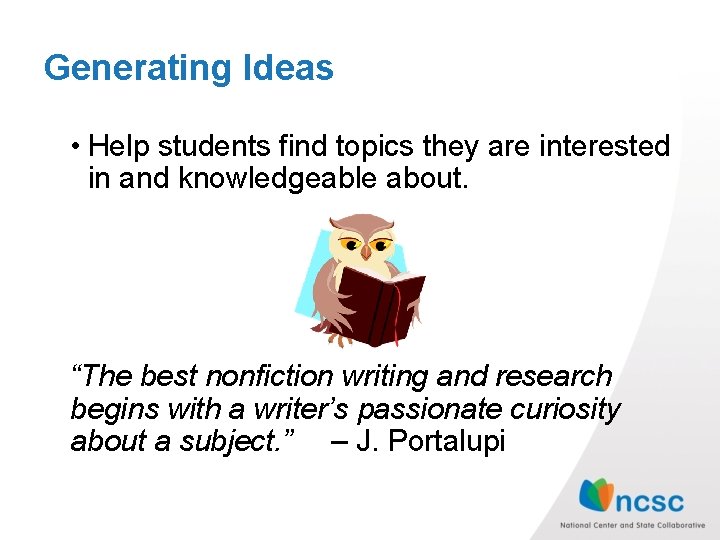 Generating Ideas • Help students find topics they are interested in and knowledgeable about.