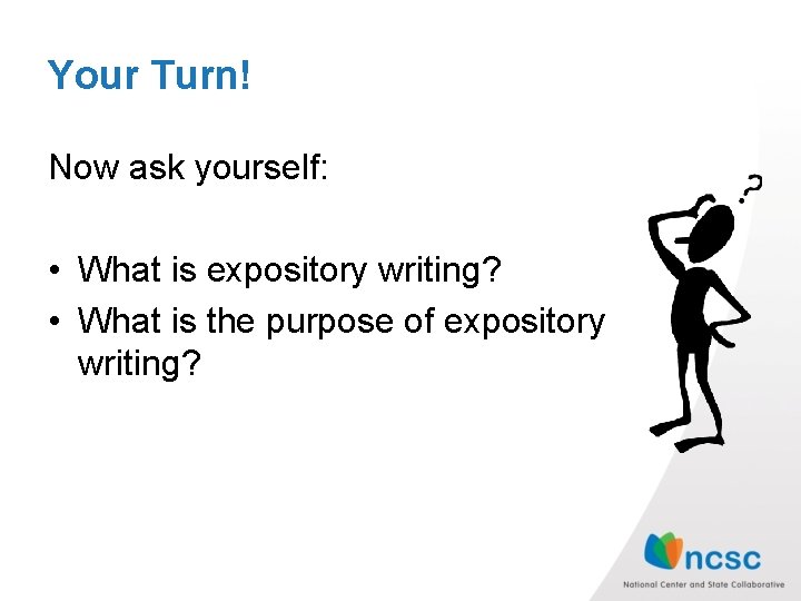 Your Turn! Now ask yourself: • What is expository writing? • What is the