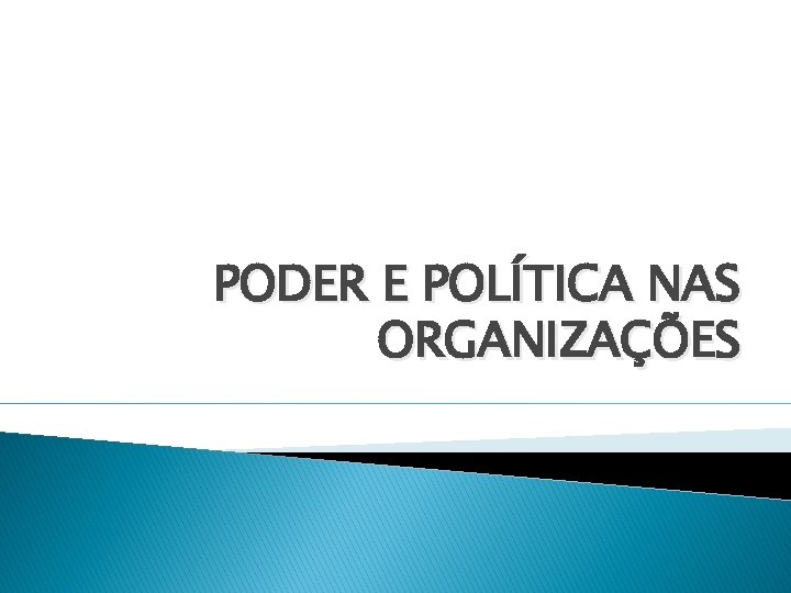 PODER E POLÍTICA NAS ORGANIZAÇÕES 