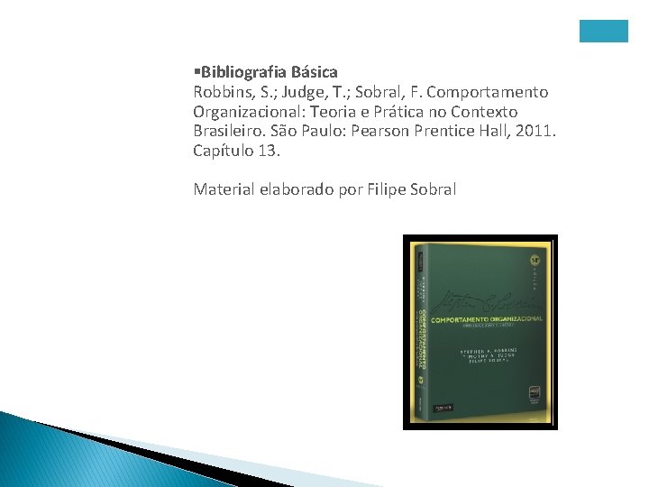 §Bibliografia Básica Robbins, S. ; Judge, T. ; Sobral, F. Comportamento Organizacional: Teoria e