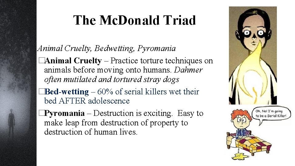 The Mc. Donald Triad Animal Cruelty, Bedwetting, Pyromania �Animal Cruelty – Practice torture techniques