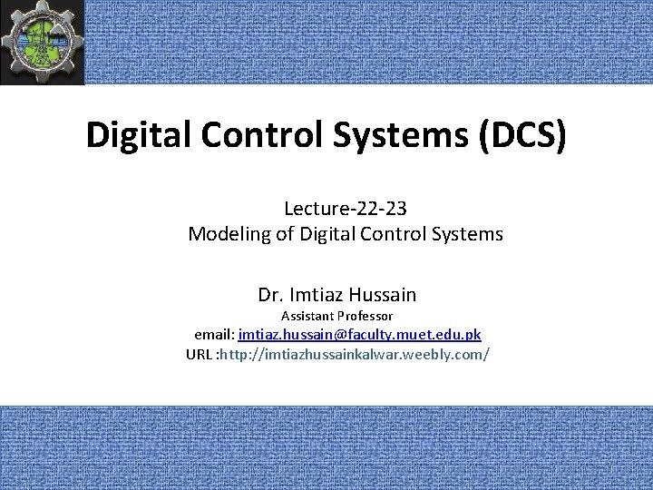 Digital Control Systems (DCS) Lecture-22 -23 Modeling of Digital Control Systems Dr. Imtiaz Hussain