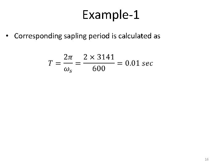 Example-1 • Corresponding sapling period is calculated as 16 
