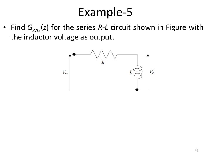 Example-5 • Find GZAS(z) for the series R-L circuit shown in Figure with the