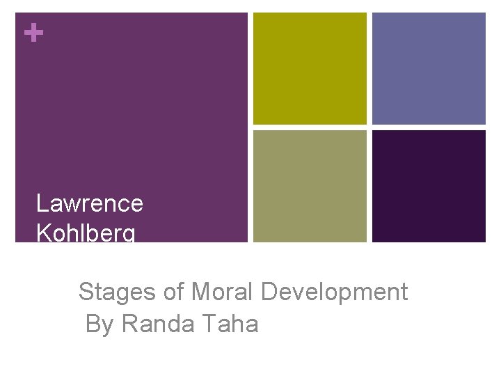 + Lawrence Kohlberg Stages of Moral Development By Randa Taha 