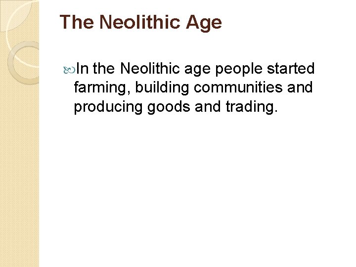 The Neolithic Age In the Neolithic age people started farming, building communities and producing