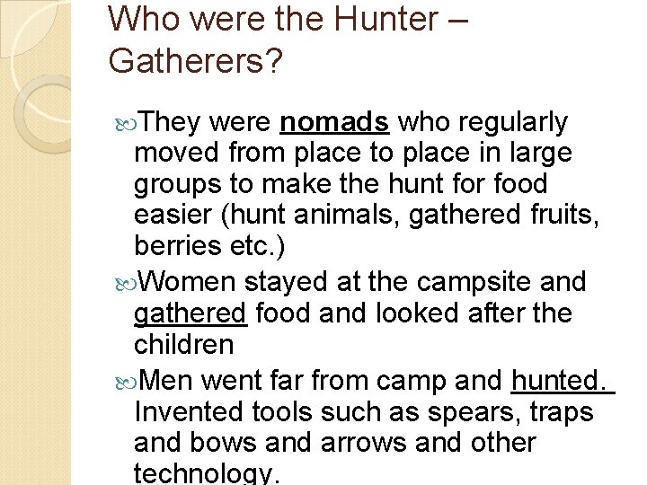 Who were the Hunter – Gatherers? They were nomads who regularly moved from place