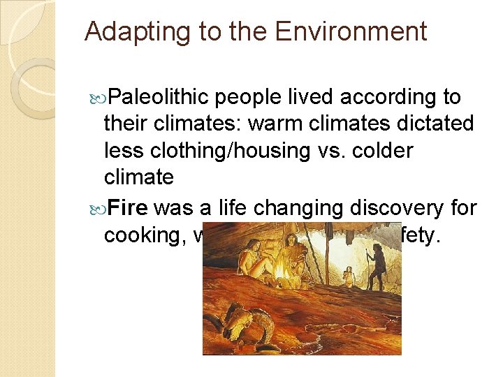 Adapting to the Environment Paleolithic people lived according to their climates: warm climates dictated