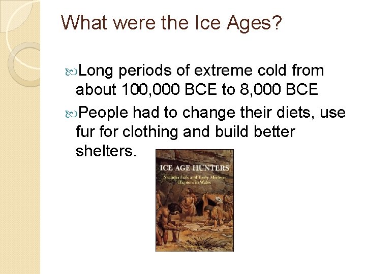 What were the Ice Ages? Long periods of extreme cold from about 100, 000