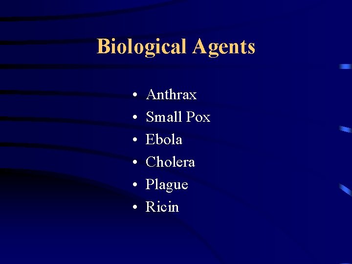 Biological Agents • • • Anthrax Small Pox Ebola Cholera Plague Ricin 