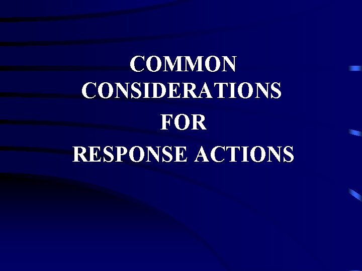 COMMON CONSIDERATIONS FOR RESPONSE ACTIONS 