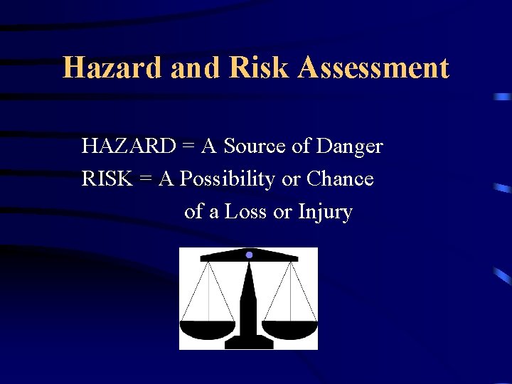 Hazard and Risk Assessment HAZARD = A Source of Danger RISK = A Possibility